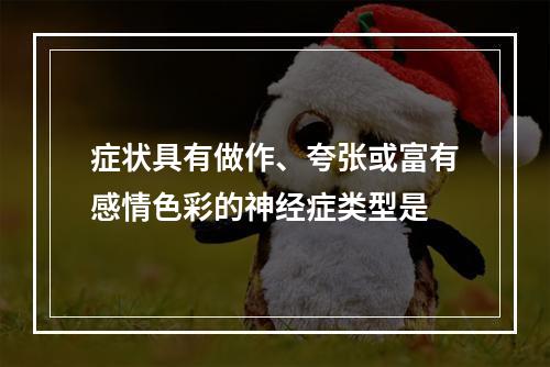 症状具有做作、夸张或富有感情色彩的神经症类型是