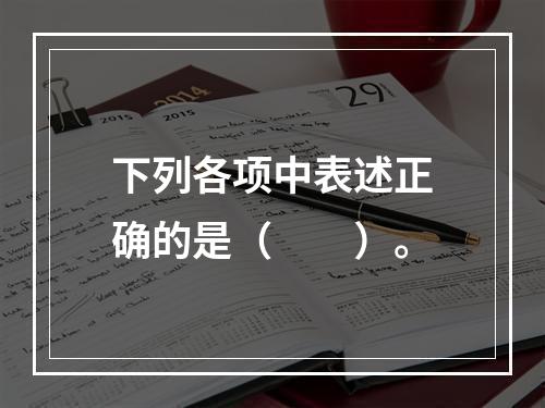 下列各项中表述正确的是（　　）。