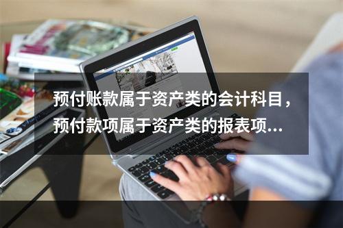 预付账款属于资产类的会计科目，预付款项属于资产类的报表项目。