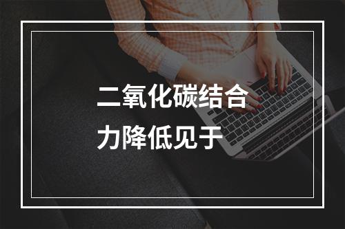 二氧化碳结合力降低见于