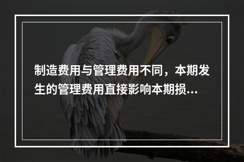 制造费用与管理费用不同，本期发生的管理费用直接影响本期损益，