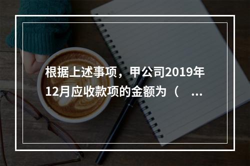 根据上述事项，甲公司2019年12月应收款项的金额为（　　）