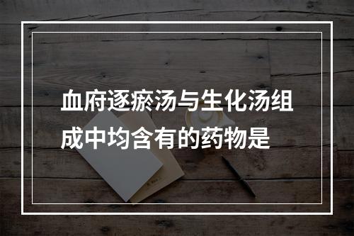 血府逐瘀汤与生化汤组成中均含有的药物是