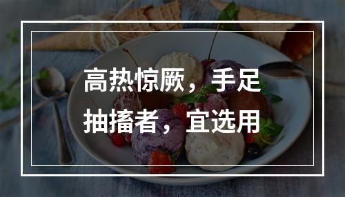 高热惊厥，手足抽搐者，宜选用