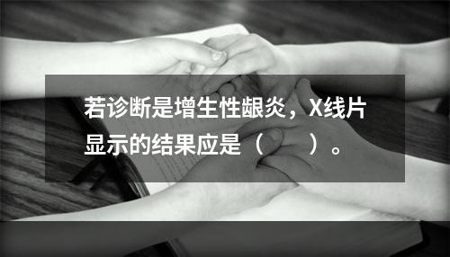 若诊断是增生性龈炎，X线片显示的结果应是（　　）。