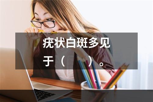 疣状白斑多见于（　　）。