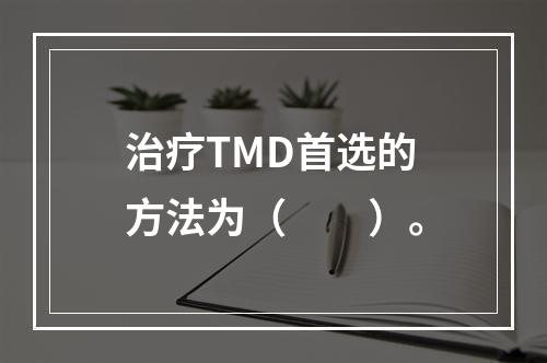 治疗TMD首选的方法为（　　）。