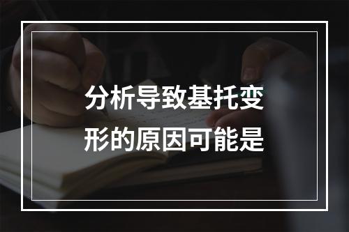 分析导致基托变形的原因可能是