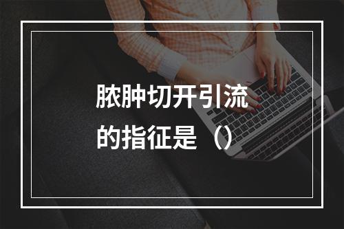 脓肿切开引流的指征是（）