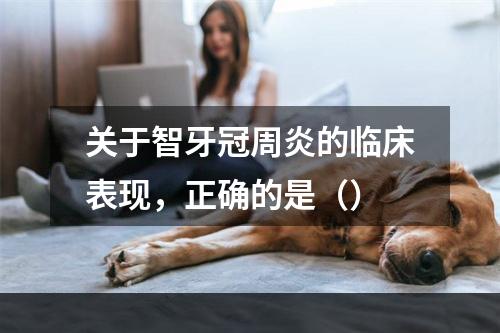 关于智牙冠周炎的临床表现，正确的是（）