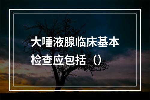 大唾液腺临床基本检查应包括（）