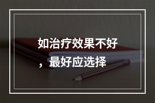 如治疗效果不好，最好应选择