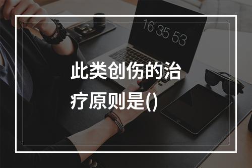 此类创伤的治疗原则是()