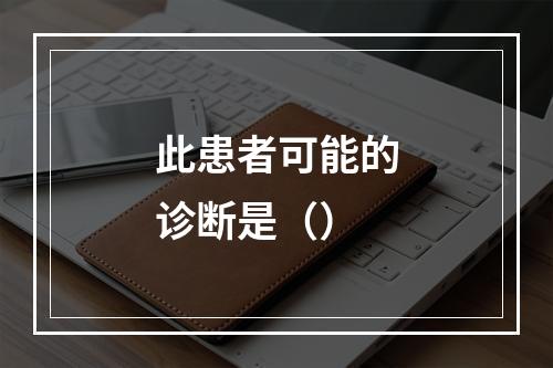 此患者可能的诊断是（）