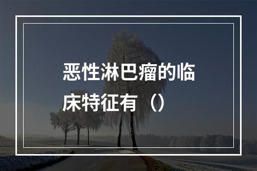 恶性淋巴瘤的临床特征有（）