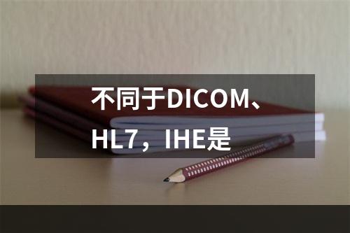 不同于DICOM、HL7，IHE是