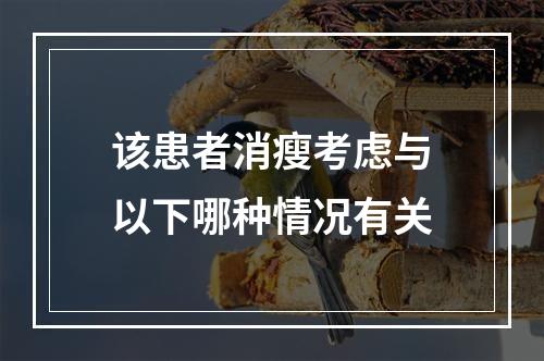 该患者消瘦考虑与以下哪种情况有关