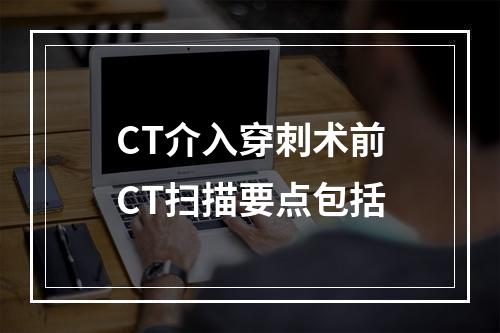 CT介入穿刺术前CT扫描要点包括