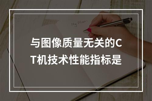 与图像质量无关的CT机技术性能指标是