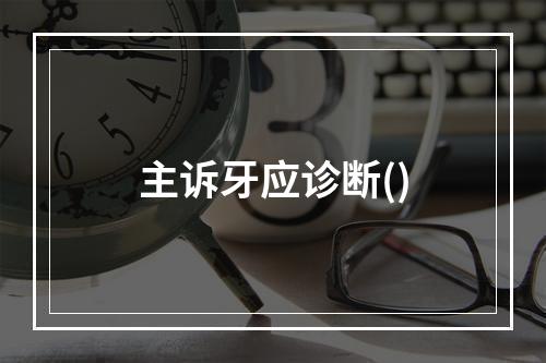 主诉牙应诊断()