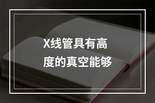 X线管具有高度的真空能够