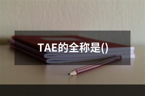 TAE的全称是()