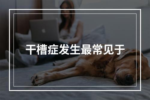 干槽症发生最常见于