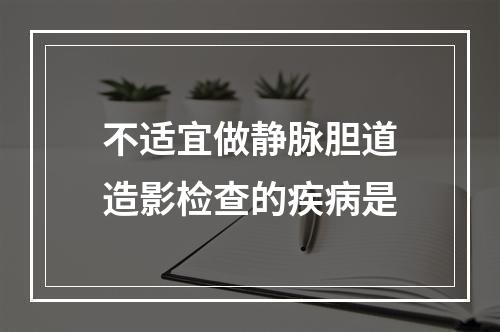 不适宜做静脉胆道造影检查的疾病是