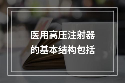 医用高压注射器的基本结构包括