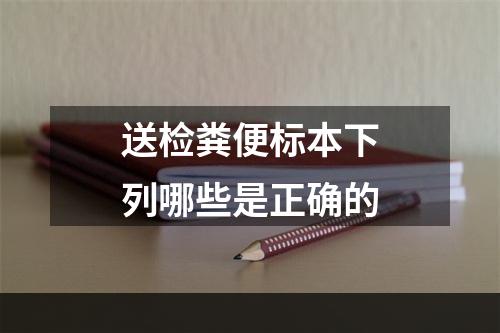 送检粪便标本下列哪些是正确的