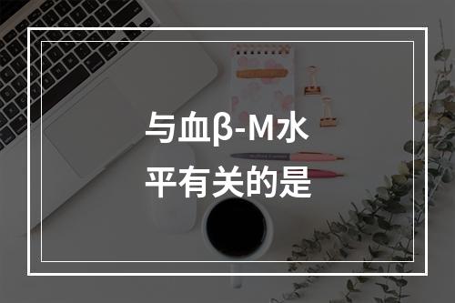 与血β-M水平有关的是