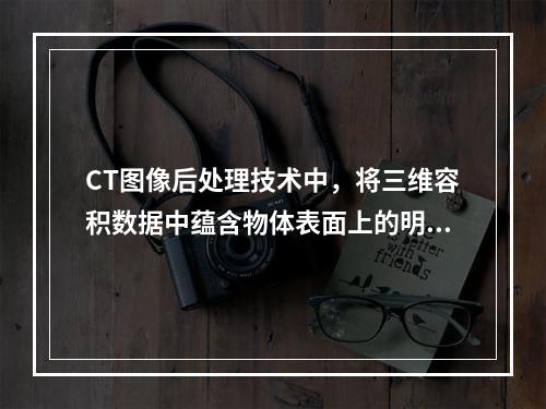 CT图像后处理技术中，将三维容积数据中蕴含物体表面上的明暗阴