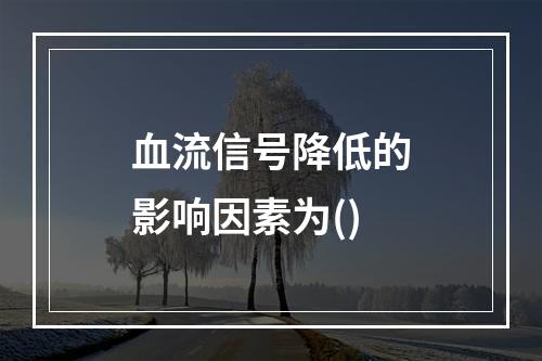 血流信号降低的影响因素为()