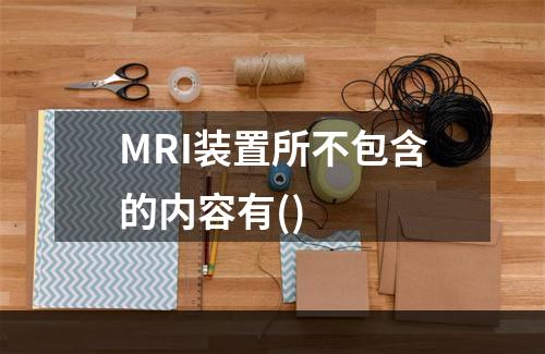 MRI装置所不包含的内容有()　　