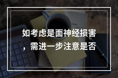 如考虑是面神经损害，需进一步注意是否