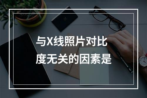 与X线照片对比度无关的因素是