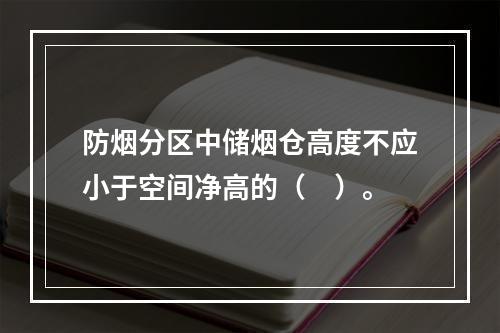 防烟分区中储烟仓高度不应小于空间净高的（　）。