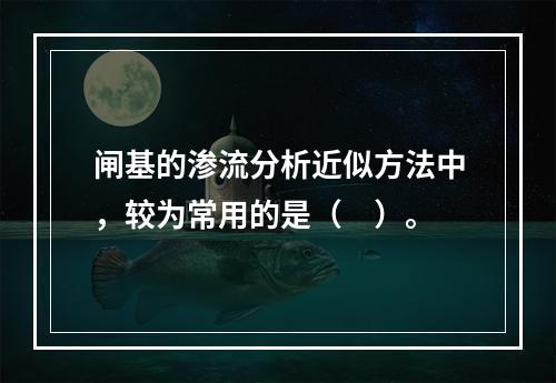 闸基的渗流分析近似方法中，较为常用的是（　）。