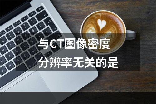 与CT图像密度分辨率无关的是