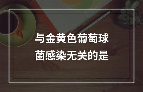 与金黄色葡萄球菌感染无关的是