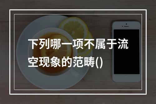 下列哪一项不属于流空现象的范畴()