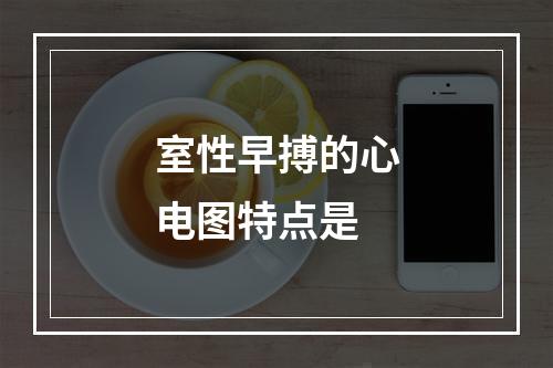 室性早搏的心电图特点是