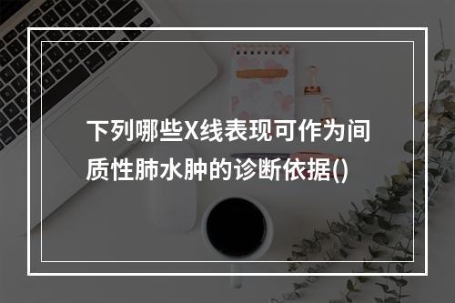 下列哪些X线表现可作为间质性肺水肿的诊断依据()