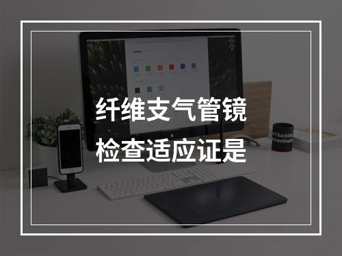 纤维支气管镜检查适应证是