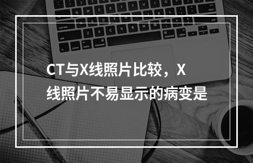 CT与X线照片比较，X线照片不易显示的病变是