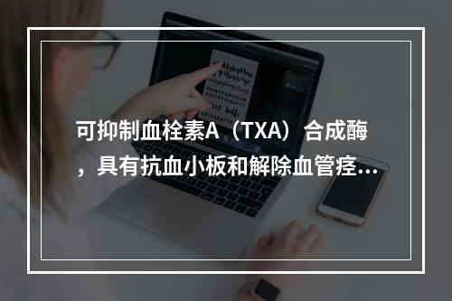 可抑制血栓素A（TXA）合成酶，具有抗血小板和解除血管痉挛作