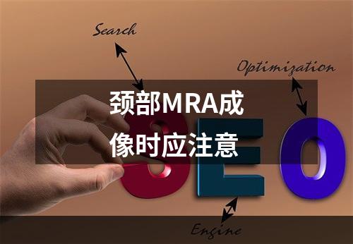 颈部MRA成像时应注意