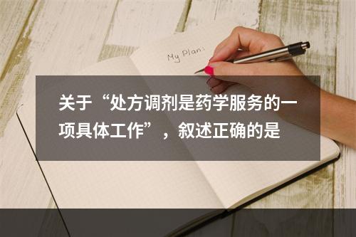 关于“处方调剂是药学服务的一项具体工作”，叙述正确的是