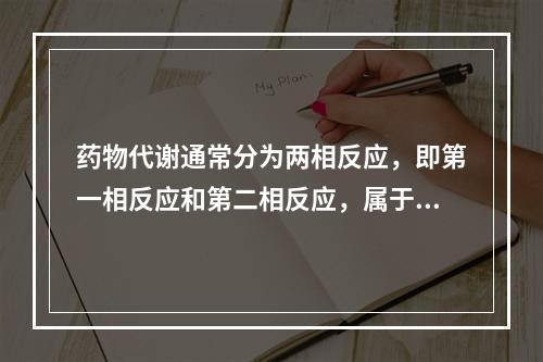 药物代谢通常分为两相反应，即第一相反应和第二相反应，属于第二