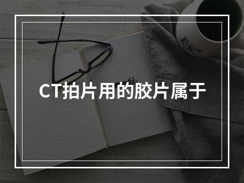 CT拍片用的胶片属于